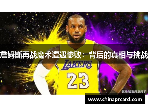 詹姆斯再战魔术遭遇惨败：背后的真相与挑战