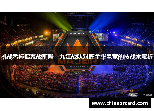 挑战者杯揭幕战前瞻：九江战队对阵金华电竞的技战术解析